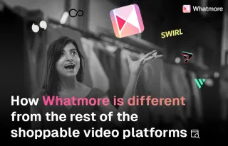 Whatmore is different from the rest of the shoppable video platforms