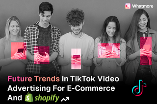 Future trends in TikTok video advertising for e-commerce and Shopify
